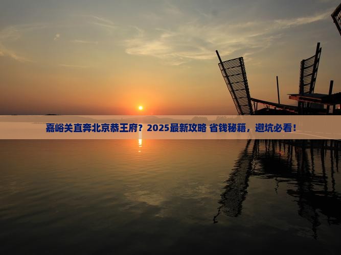 嘉峪关去北京恭王府攻略