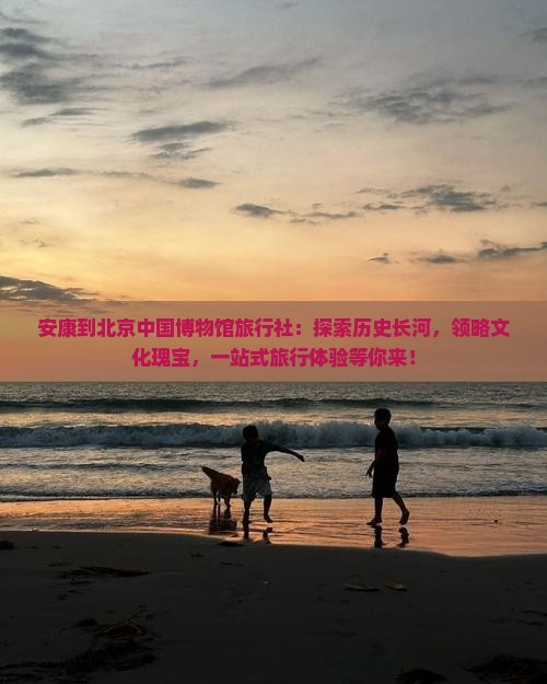 安康到北京中国国家博物馆旅行社
