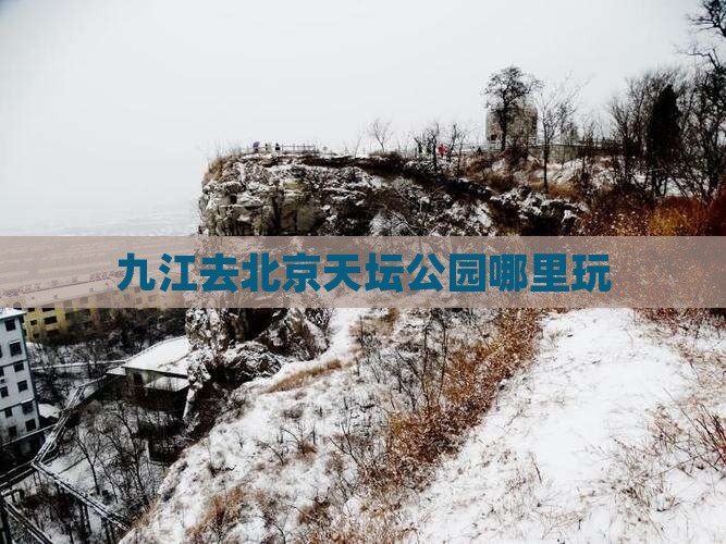 九江去北京天坛公园哪里玩