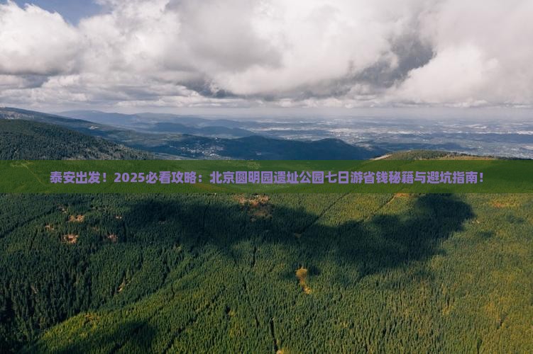 泰安去北京圆明园遗址公园七日游