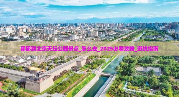 霍邱到北京天坛公园景点