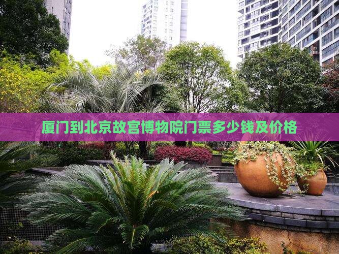 厦门到北京故宫博物院门票