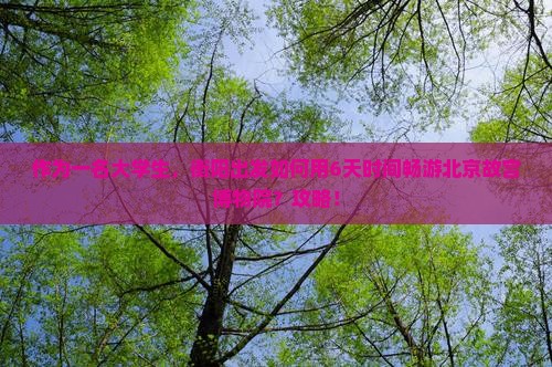 作为一名大学生，衡阳出发如何用6天时间畅游北京故宫博物院？攻略！