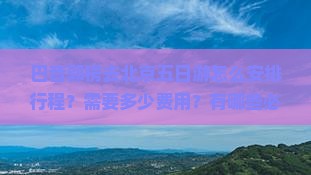 巴音郭楞去北京五日游怎么安排行程？需要多少费用？有哪些必看景点？