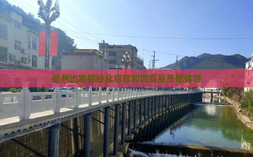 衢州出发探秘北京颐和园高品质团体游