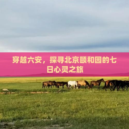 穿越六安，探寻北京颐和园的七日心灵之旅