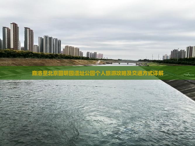 商洛至北京圆明园遗址公园个人旅游攻略及交通方式详解