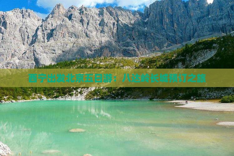 西宁出发北京五日游：八达岭长城预订之旅