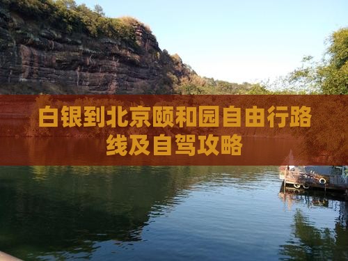 白银到北京颐和园自由行路线及自驾攻略