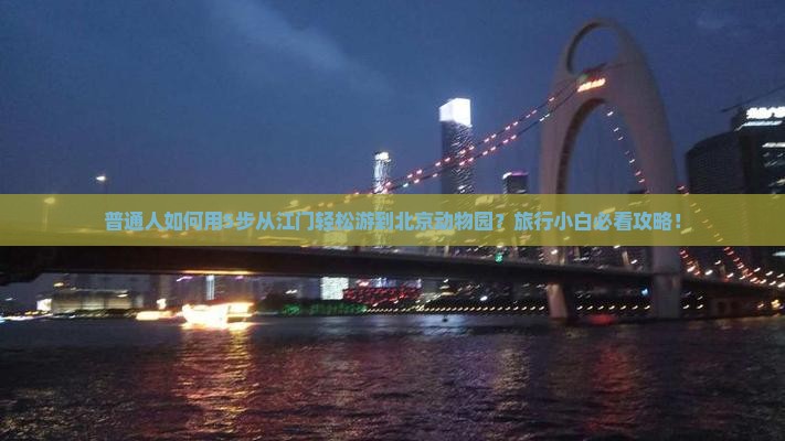 普通人如何用5步从江门轻松游到北京动物园？旅行小白必看攻略！