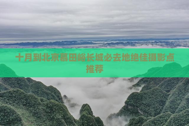 十月到北京慕田峪长城必去地绝佳摄影点推荐