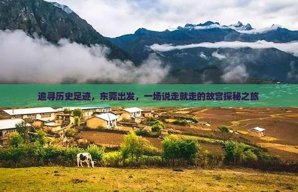 追寻历史足迹，东莞出发，一场说走就走的故宫探秘之旅