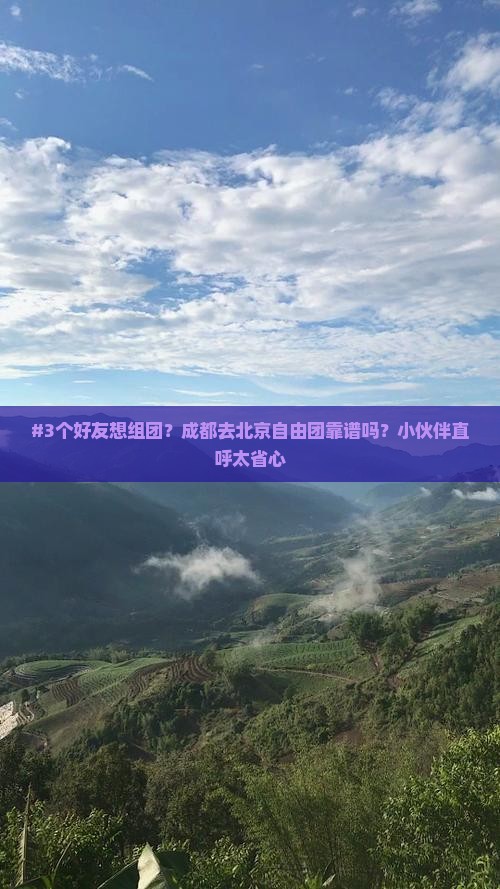 #3个好友想组团？成都去北京自由团靠谱吗？小伙伴直呼太省心