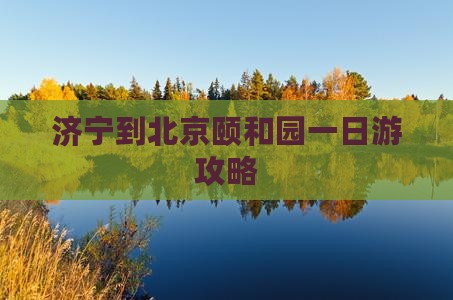 济宁到北京颐和园一日游攻略