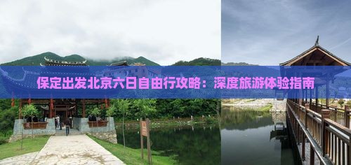 保定出发北京六日自由行攻略：深度旅游体验指南