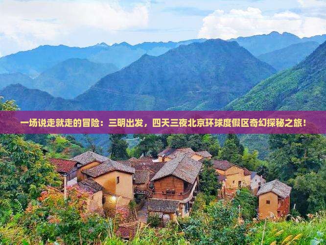 一场说走就走的冒险：三明出发，四天三夜北京环球度假区奇幻探秘之旅！