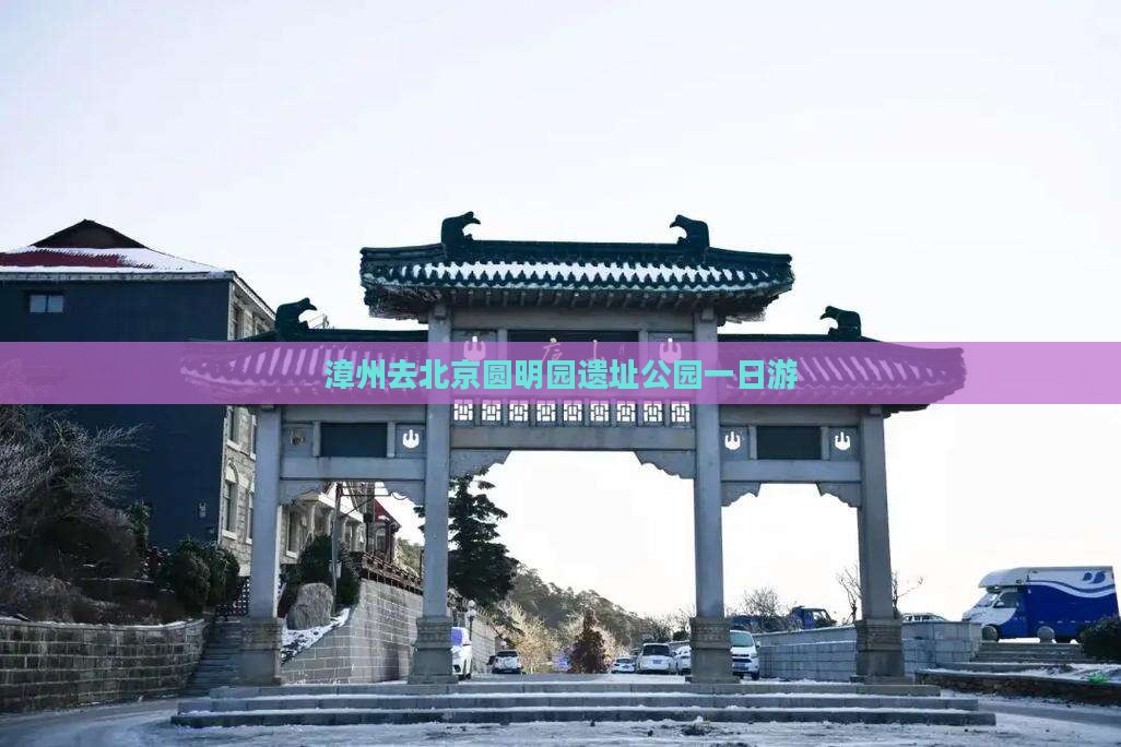 漳州去北京圆明园遗址公园一日游