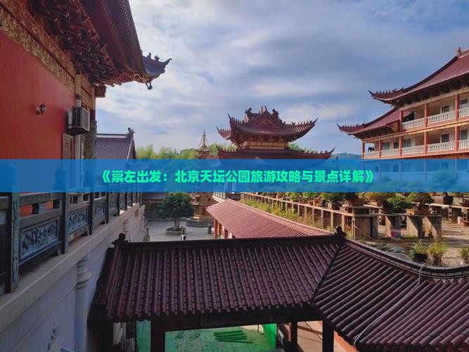 《崇左出发：北京天坛公园旅游攻略与景点详解》
