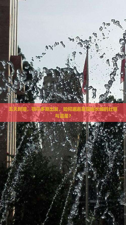 五天时间，鄂尔多斯出发，如何邂逅慕田峪长城的壮丽与温柔？