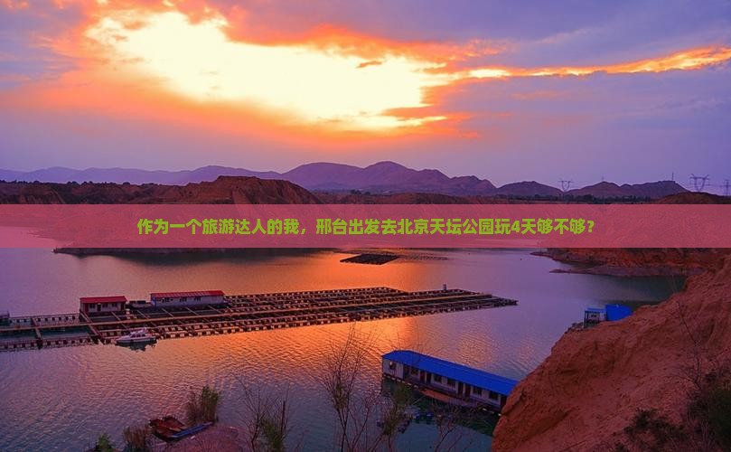 作为一个旅游达人的我，邢台出发去北京天坛公园玩4天够不够？
