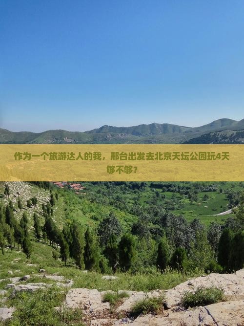 作为一个旅游达人的我，邢台出发去北京天坛公园玩4天够不够？