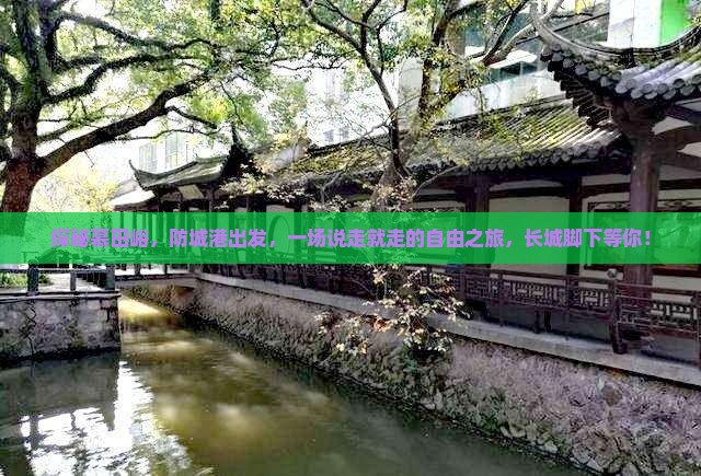 探秘慕田峪，防城港出发，一场说走就走的自由之旅，长城脚下等你！