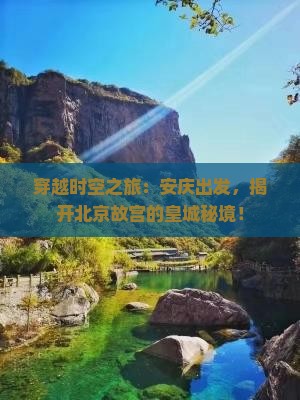 穿越时空之旅：安庆出发，揭开北京故宫的皇城秘境！