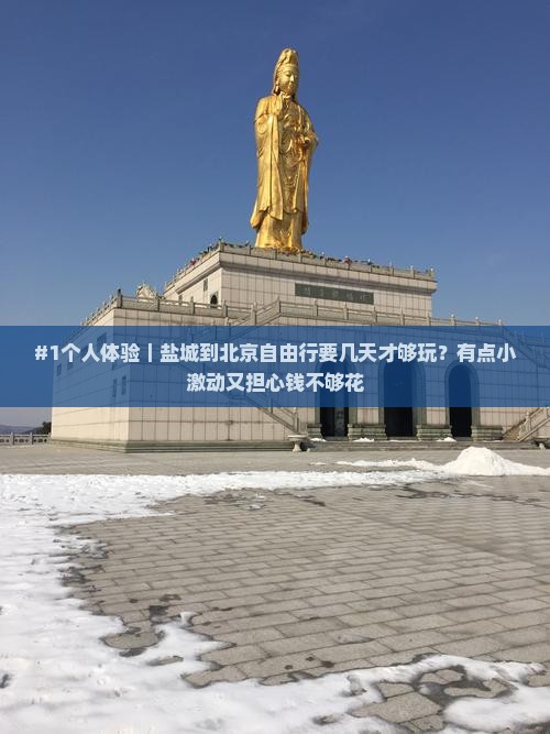 #1个人体验｜盐城到北京自由行要几天才够玩？有点小激动又担心钱不够花