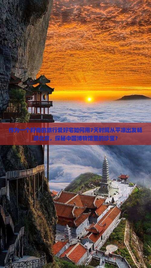作为一个好奇的旅行爱好宅如何用7天时间从平凉出发畅游北京，探秘中国博物馆里的珍宝？