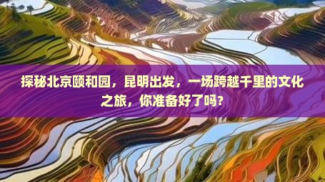探秘北京颐和园，昆明出发，一场跨越千里的文化之旅，你准备好了吗？