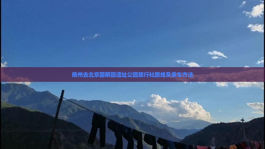 扬州去北京圆明园遗址公园旅行社路线及乘车方法