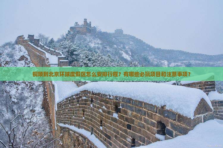 铜陵到北京环球度假区怎么安排行程？有哪些必玩项目和注意事项？