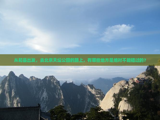 从和县出发，去北京天坛公园的路上，有哪些地方是绝对不能错过的？