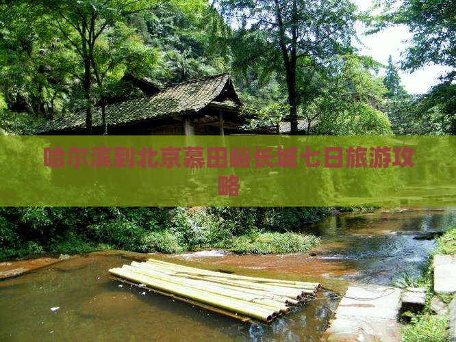 哈尔滨到北京慕田峪长城七日旅游攻略