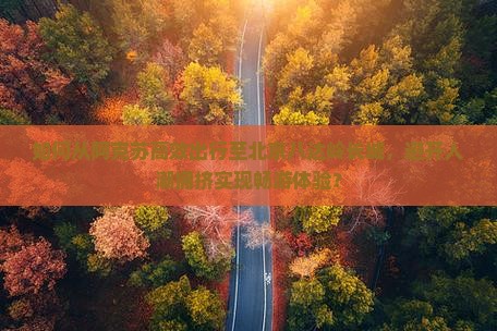 如何从阿克苏高效出行至北京八达岭长城，避开人潮拥挤实现畅游体验？