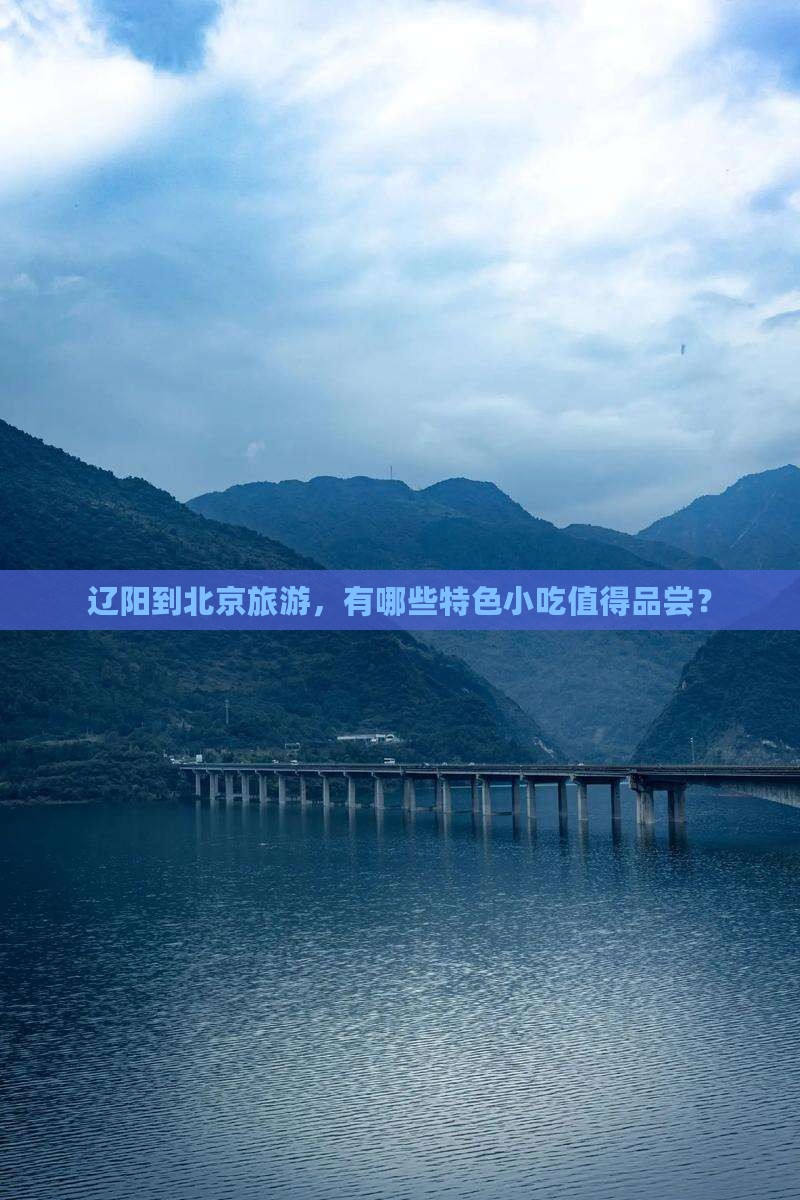 辽阳到北京旅游，有哪些特色小吃值得品尝？