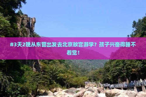 #3天2晚从东营出发去北京故宫游学？孩子兴奋得睡不着觉！