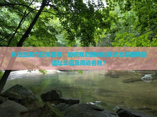 长治出发六日深度游：如何规划路线以探访北京圆明园遗址公园及周边名胜？