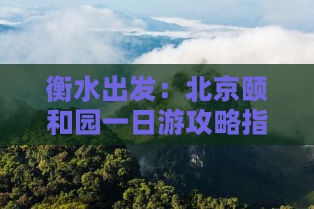 衡水出发：北京颐和园一日游攻略指南