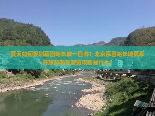 夏天如何规划慕田峪长城一日游？北京慕田峪长城夏季开放时间及游览攻略是什么？