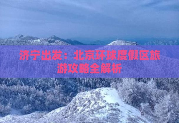 济宁出发：北京环球度假区旅游攻略全解析