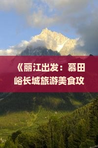 《丽江出发：慕田峪长城旅游美食攻略——北京长城小吃探秘之旅》