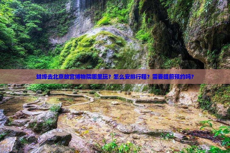蚌埠去北京故宫博物院哪里玩？怎么安排行程？需要提前预约吗？