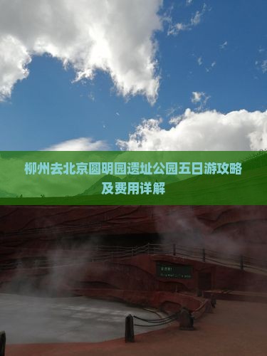 柳州去北京圆明园遗址公园五日游攻略及费用详解