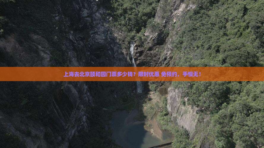 上海去北京颐和园门票多少钱？限时优惠+免预约，手慢无！