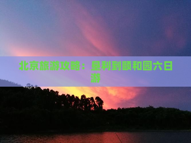 垦利去北京颐和园六日游