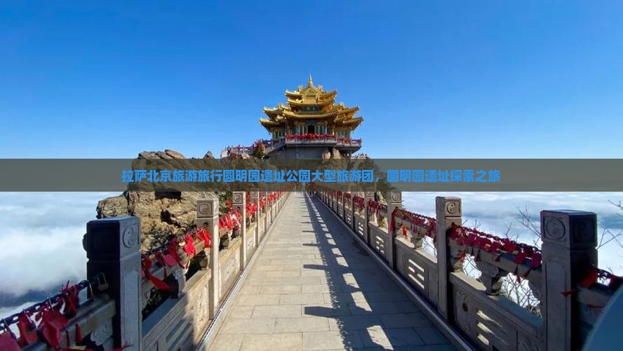 拉萨去北京圆明园遗址公园大型旅游团