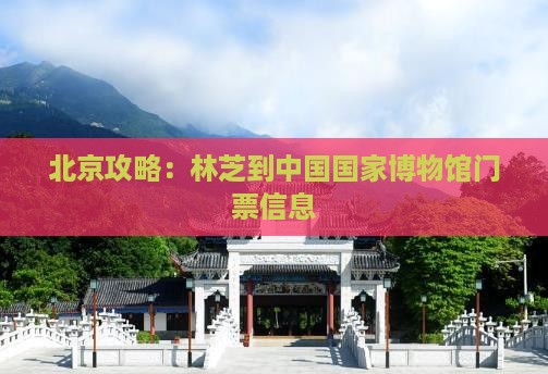 林芝到北京中国国家博物馆门票