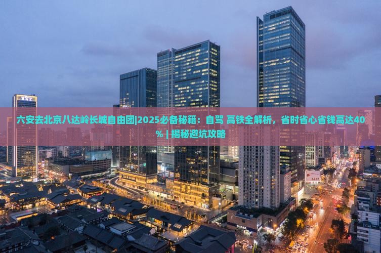 六安去北京八达岭长城自由团