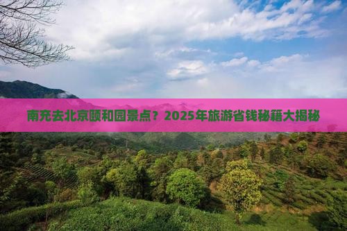 南充去北京颐和园景点